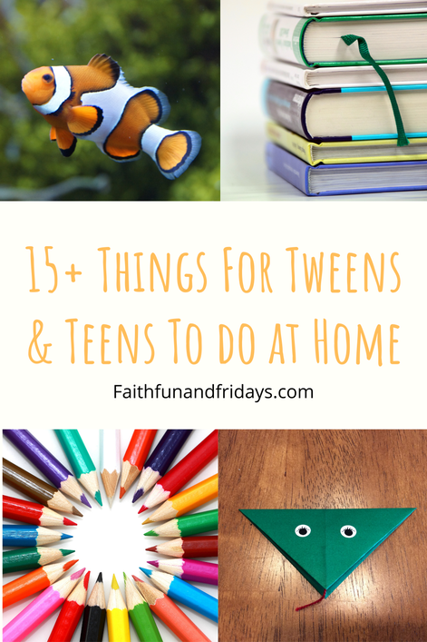 15+ Things For Tweens & Teens To Do At Home